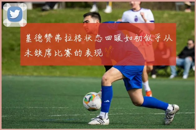 基德赞弗拉格状态回暖如初似乎从未缺席比赛的表现